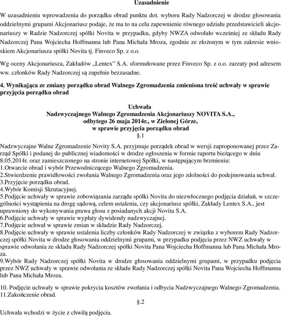 przypadku, gdyby NWZA odwołało wcześniej ze składu Rady Nadzorczej Pana Wojciecha Hoffmanna lub Pana Michała Mroza, zgodnie ze złożonym w tym zakresie wnioskiem Akcjonariusza spółki Novita tj.