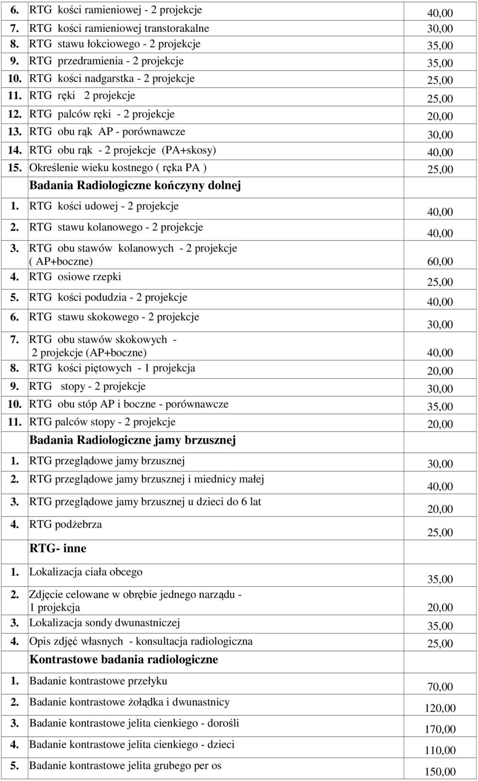 Określenie wieku kostnego ( ręka PA ) Badania Radiologiczne kończyny dolnej 1. RTG kości udowej - 2 projekcje 2. RTG stawu kolanowego - 2 projekcje 3.