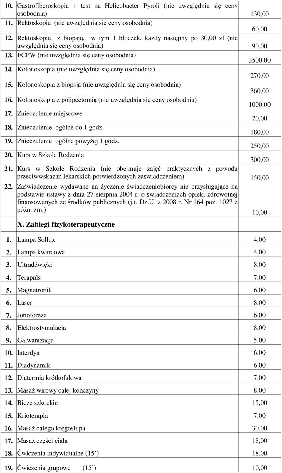 Kolonoskopia z biopsją (nie uwzględnia się ceny osobodnia) 16. Kolonoskopia z polipectomią (nie uwzględnia się ceny osobodnia) 17. Znieczulenie miejscowe 18. Znieczulenie ogólne do 1 godz. 19.