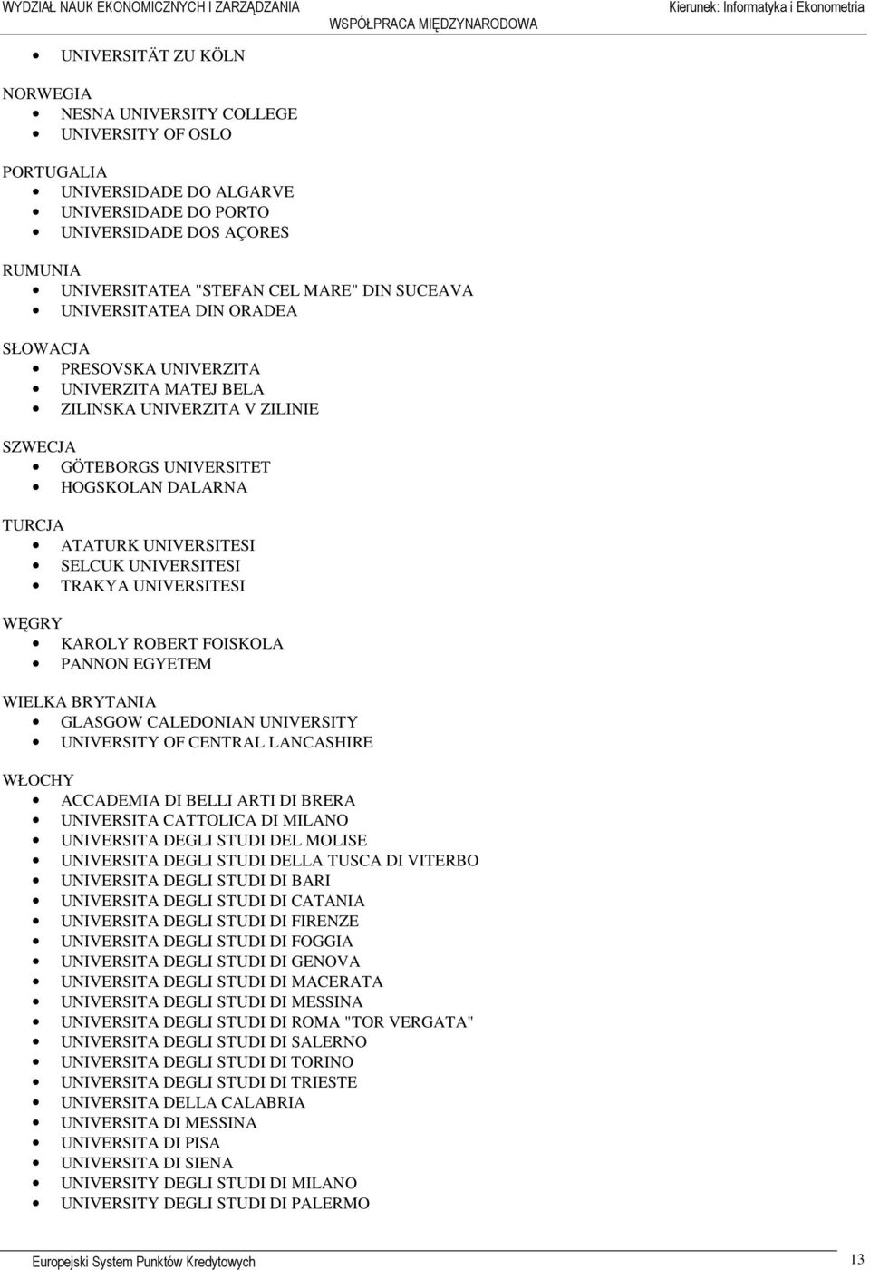 TURCJA ATATURK UNIVERSITESI SELCUK UNIVERSITESI TRAKYA UNIVERSITESI WĘGRY KAROLY ROBERT FOISKOLA PANNON EGYETEM WIELKA BRYTANIA GLASGOW CALEDONIAN UNIVERSITY UNIVERSITY OF CENTRAL LANCASHIRE WŁOCHY
