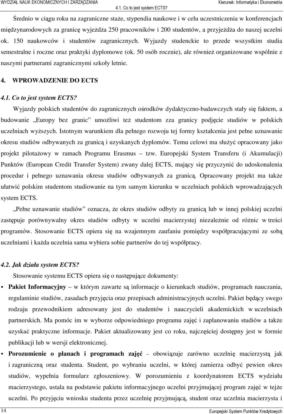 uczelni ok. 150 naukowców i studentów zagranicznych. Wyjazdy studenckie to przede wszystkim studia semestralne i roczne oraz praktyki dyplomowe (ok.