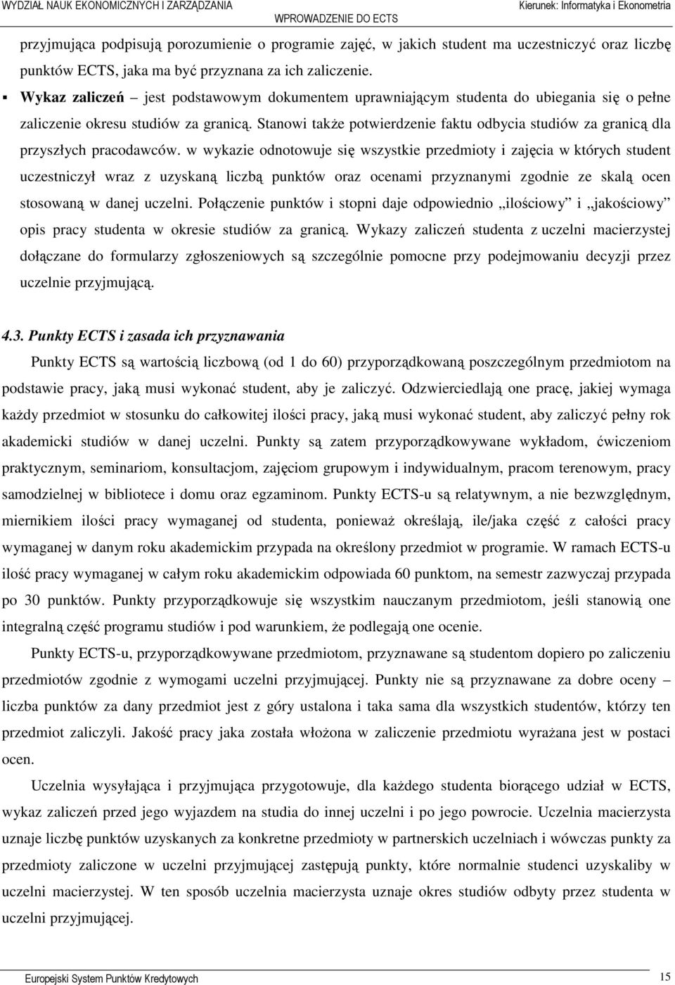 Stanowi także potwierdzenie faktu odbycia studiów za granicą dla przyszłych pracodawców.