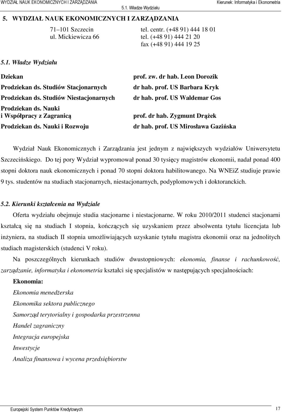 prof. US Waldemar Gos prof. dr hab. Zygmunt Drążek dr hab. prof. US Mirosława Gazińska Wydział Nauk Ekonomicznych i Zarządzania jest jednym z największych wydziałów Uniwersytetu Szczecińskiego.