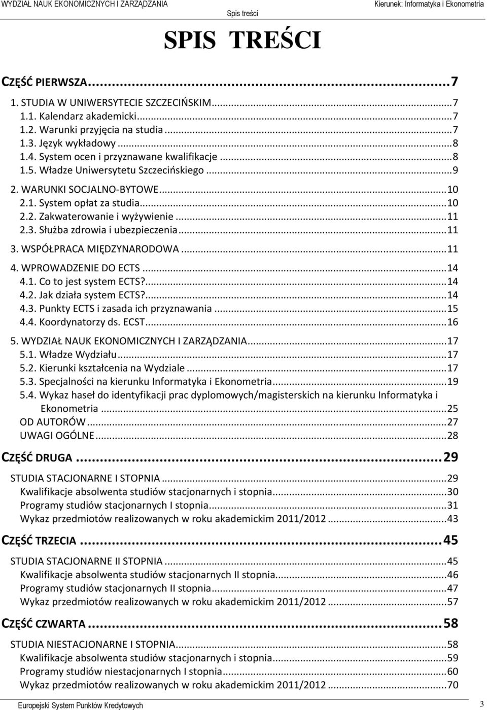 Służba zdrowia i ubezpieczenia... 11 3. WSPÓŁPRACA MIĘDZYNARODOWA... 11 4. WPROWADZENIE DO ECTS... 14 4.1. Co to jest system ECTS?... 14 4.2. Jak działa system ECTS?... 14 4.3. Punkty ECTS i zasada ich przyznawania.