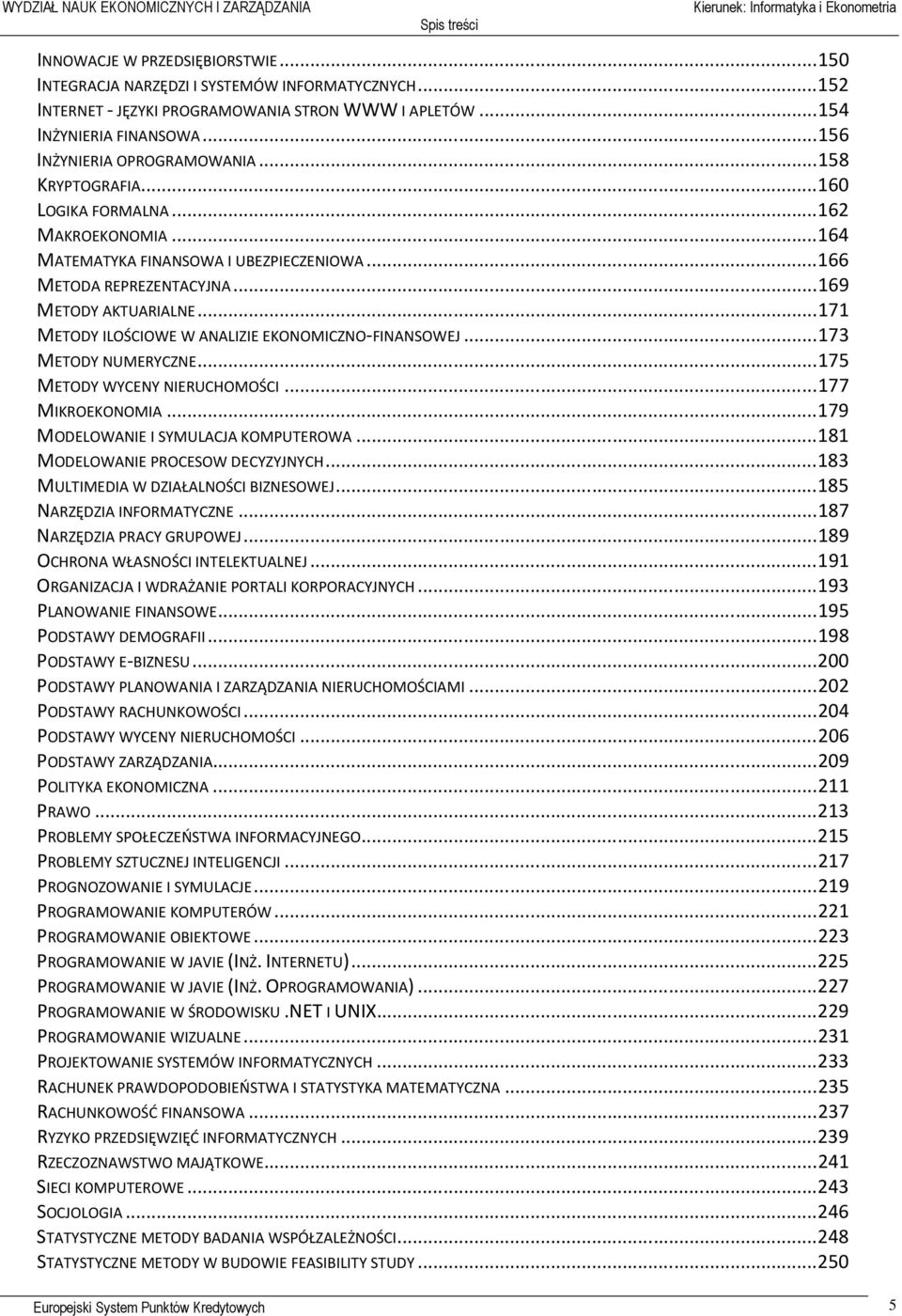 .. 171 METODY ILOŚCIOWE W ANALIZIE EKONOMICZNO-FINANSOWEJ... 173 METODY NUMERYCZNE... 175 METODY WYCENY NIERUCHOMOŚCI... 177 MIKROEKONOMIA... 179 MODELOWANIE I SYMULACJA KOMPUTEROWA.