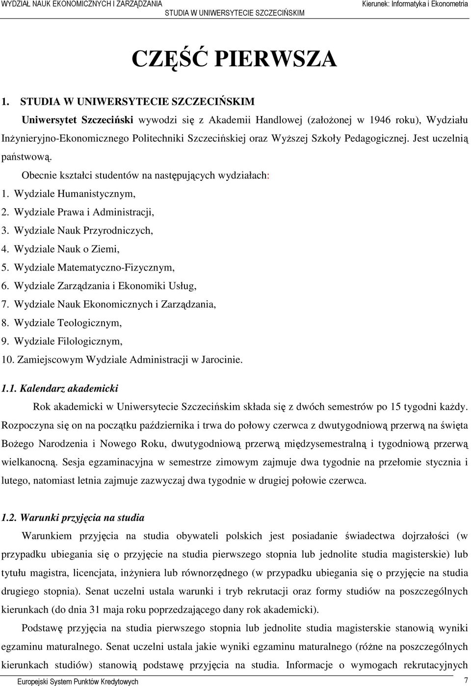 Szkoły Pedagogicznej. Jest uczelnią państwową. Obecnie kształci studentów na następujących wydziałach: 1. Wydziale Humanistycznym, 2. Wydziale Prawa i Administracji, 3.