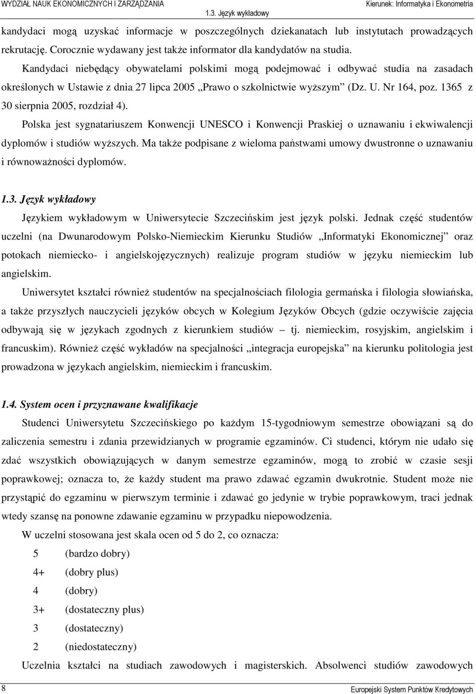 1365 z 30 sierpnia 2005, rozdział 4). Polska jest sygnatariuszem Konwencji UNESCO i Konwencji Praskiej o uznawaniu i ekwiwalencji dyplomów i studiów wyższych.