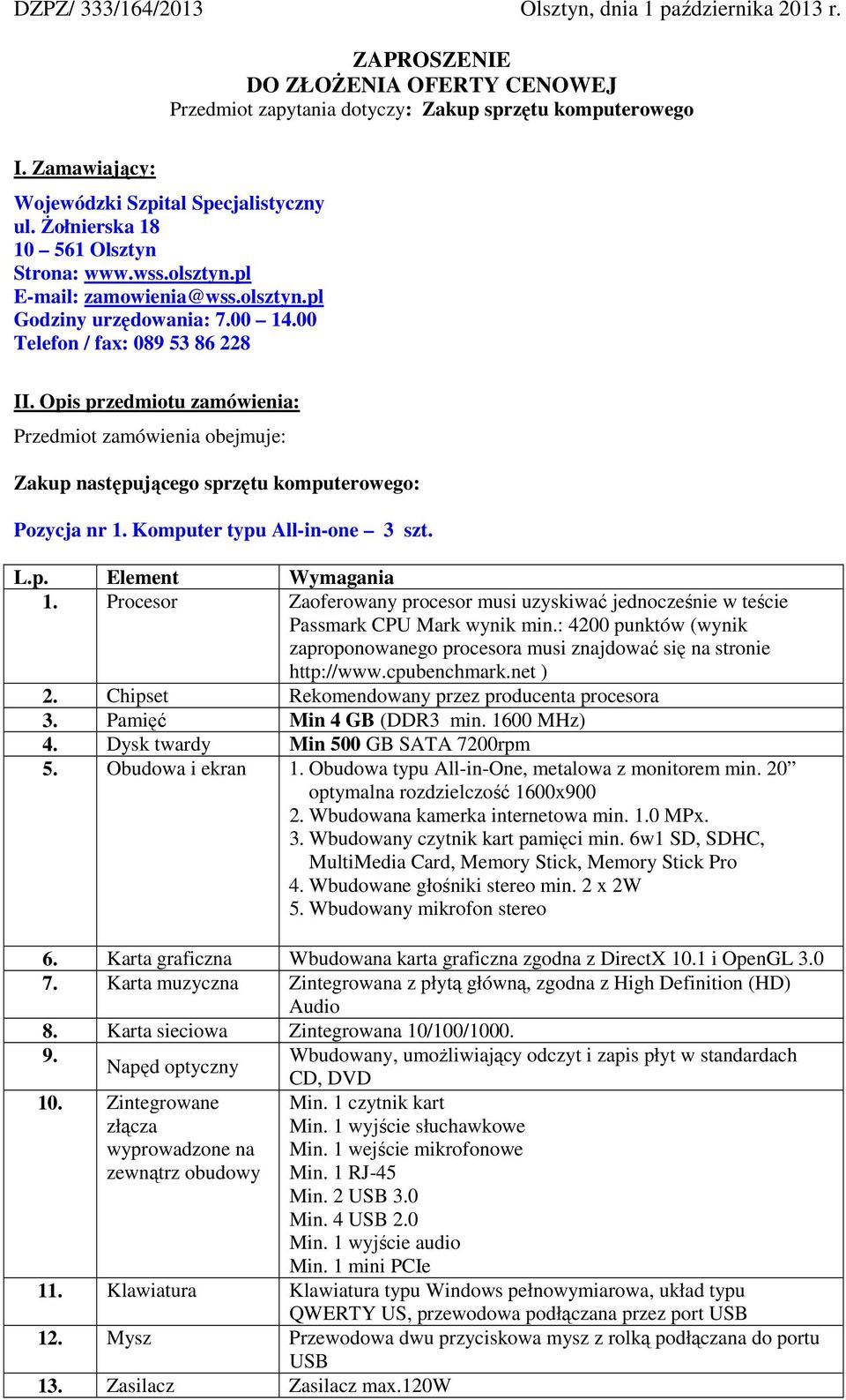 00 Telefon / fax: 089 53 86 228 II. Opis przedmiotu zamówienia: Przedmiot zamówienia obejmuje: Zakup następującego sprzętu komputerowego: Pozycja nr 1. Komputer typu All-in-one 3 szt. L.p. Element Wymagania 1.