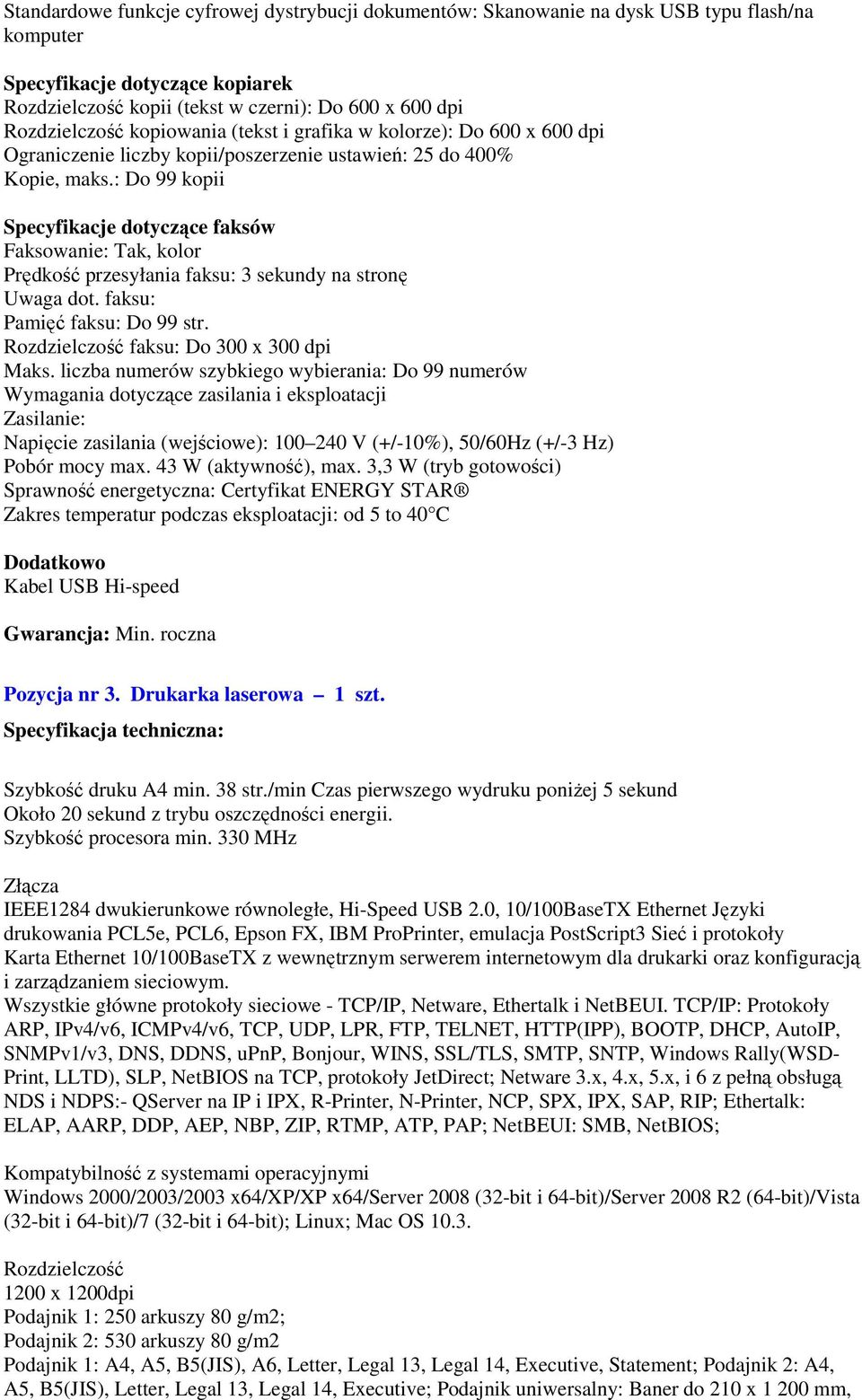 : Do 99 kopii Specyfikacje dotyczące faksów Faksowanie: Tak, kolor Prędkość przesyłania faksu: 3 sekundy na stronę Uwaga dot. faksu: Pamięć faksu: Do 99 str.