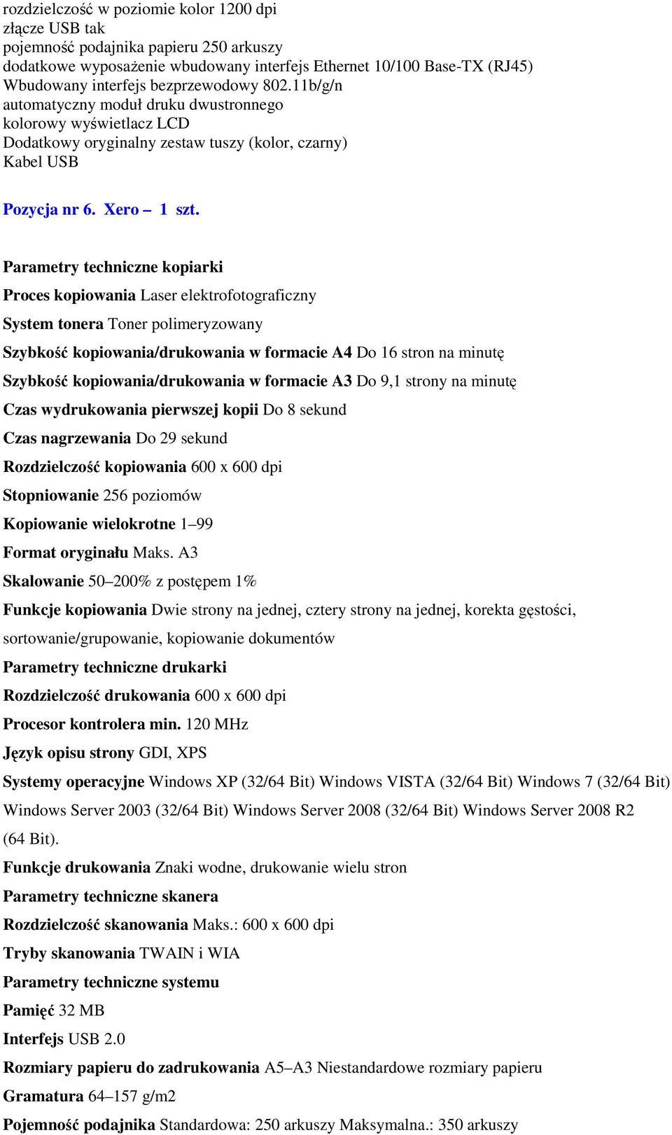 Parametry techniczne kopiarki Proces kopiowania Laser elektrofotograficzny System tonera Toner polimeryzowany Szybkość kopiowania/drukowania w formacie A4 Do 16 stron na minutę Szybkość