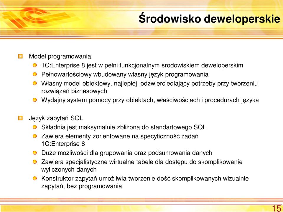 Sk adnia jest maksymalnie zbli ona do standartowego SQL Zawiera elementy zorientowane na specyficzno zada 1C:Enterprise 8 Du e mo liwo ci dla grupowania oraz podsumowania danych