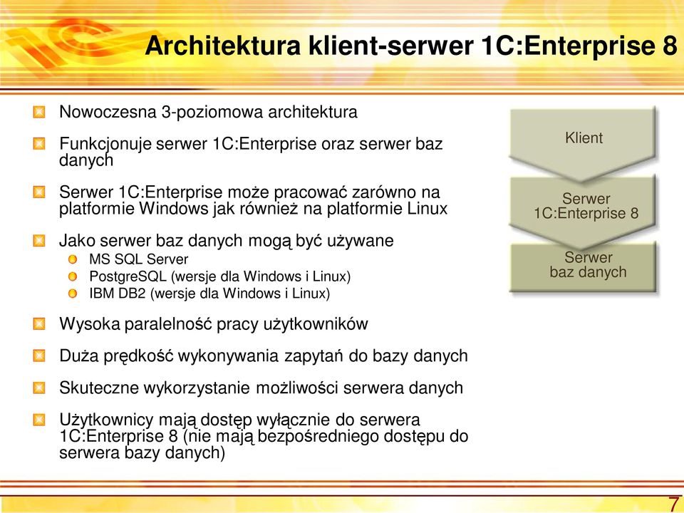 IBM DB2 (wersje dla Windows i Linux) Klient Serwer 1C:Enterprise 8 Serwer baz danych Wysoka paralelno pracy u ytkowników Du a pr dko wykonywania zapyta do bazy