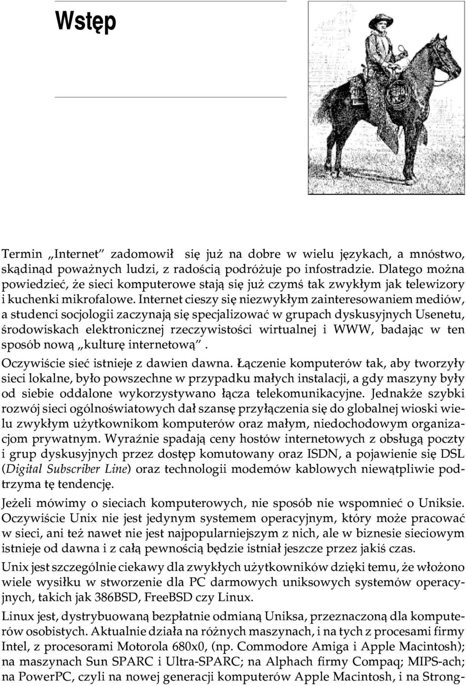 Internet cieszy siê niezwyk³ym zainteresowaniem mediów, a studenci socjologii zaczynaj¹ siê specjalizowaæ w grupach dyskusyjnych Usenetu, œrodowiskach elektronicznej rzeczywistoœci wirtualnej i WWW,