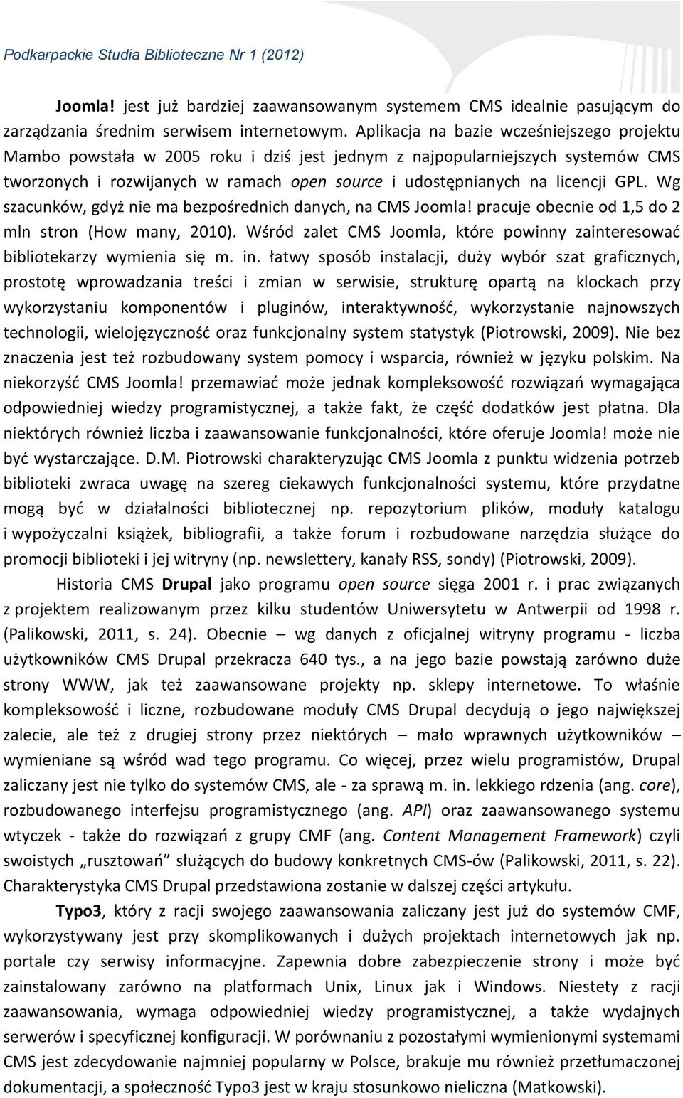 GPL. Wg szacunków, gdyż nie ma bezpośrednich danych, na CMS Joomla! pracuje obecnie od 1,5 do 2 mln stron (How many, 2010).