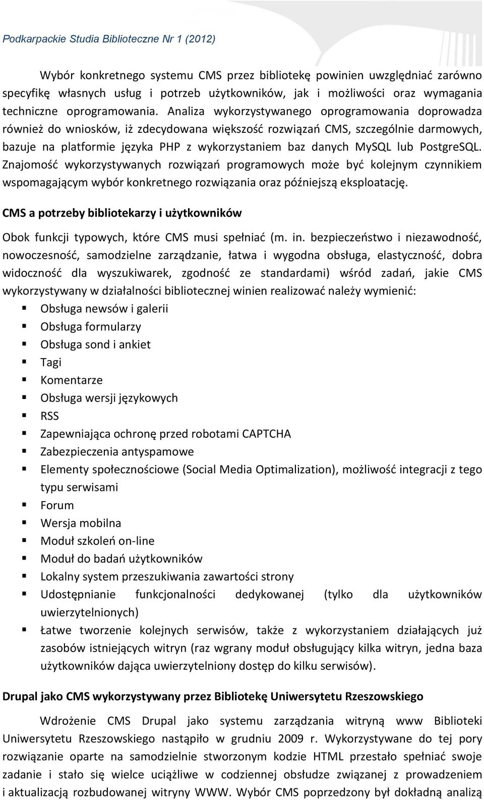 MySQL lub PostgreSQL. Znajomość wykorzystywanych rozwiązań programowych może być kolejnym czynnikiem wspomagającym wybór konkretnego rozwiązania oraz późniejszą eksploatację.