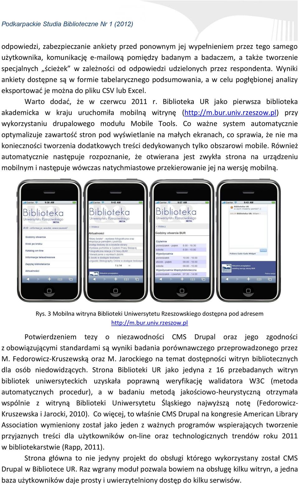 Warto dodać, że w czerwcu 2011 r. Biblioteka UR jako pierwsza biblioteka akademicka w kraju uruchomiła mobilną witrynę (http://m.bur.univ.rzeszow.