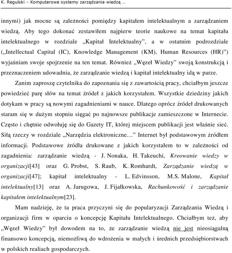 (KM), Human Resources (HR) ) wyjaśniam swoje spojrzenie na ten temat. RównieŜ Węzeł Wiedzy swoją konstrukcją i przeznaczeniem udowadnia, Ŝe zarządzanie wiedzą i kapitał intelektualny idą w parze.