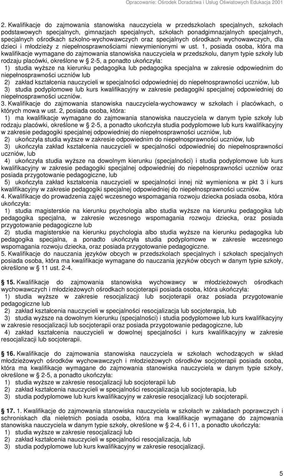 1, posiada osoba, która ma kwalifikacje wymagane do zajmowania stanowiska nauczyciela w przedszkolu, danym typie szkoły lub rodzaju placówki, określone w 2-5, a ponadto ukończyła: 1) studia wyższe na