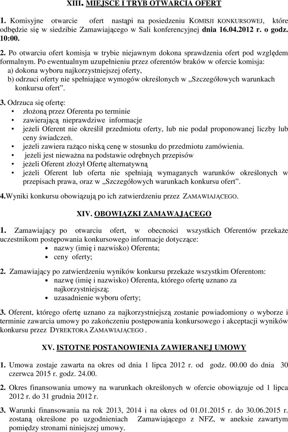 Po ewentualnym uzupełnieniu przez oferentów braków w ofercie komisja: a) dokona wyboru najkorzystniejszej oferty, b) odrzuci oferty nie spełniające wymogów określonych w Szczegółowych warunkach