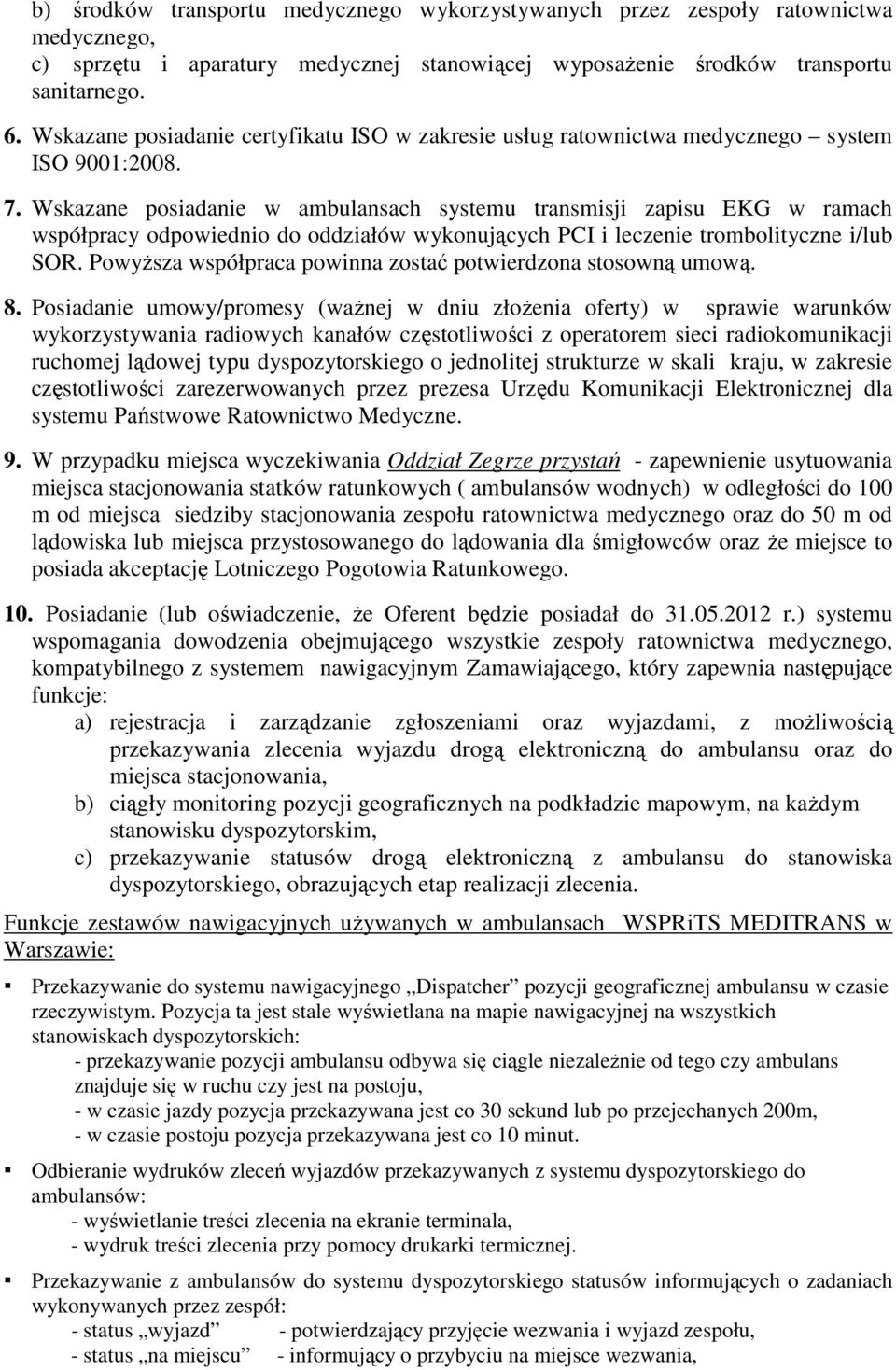 Wskazane posiadanie w ambulansach systemu transmisji zapisu EKG w ramach współpracy odpowiednio do oddziałów wykonujących PCI i leczenie trombolityczne i/lub SOR.