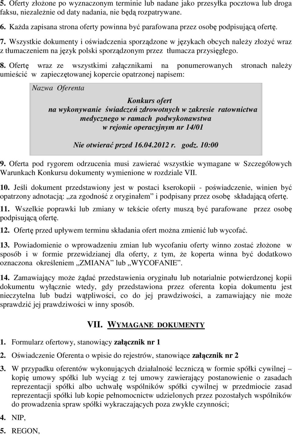 Wszystkie dokumenty i oświadczenia sporządzone w językach obcych naleŝy złoŝyć wraz z tłumaczeniem na język polski sporządzonym przez tłumacza przysięgłego. 8.