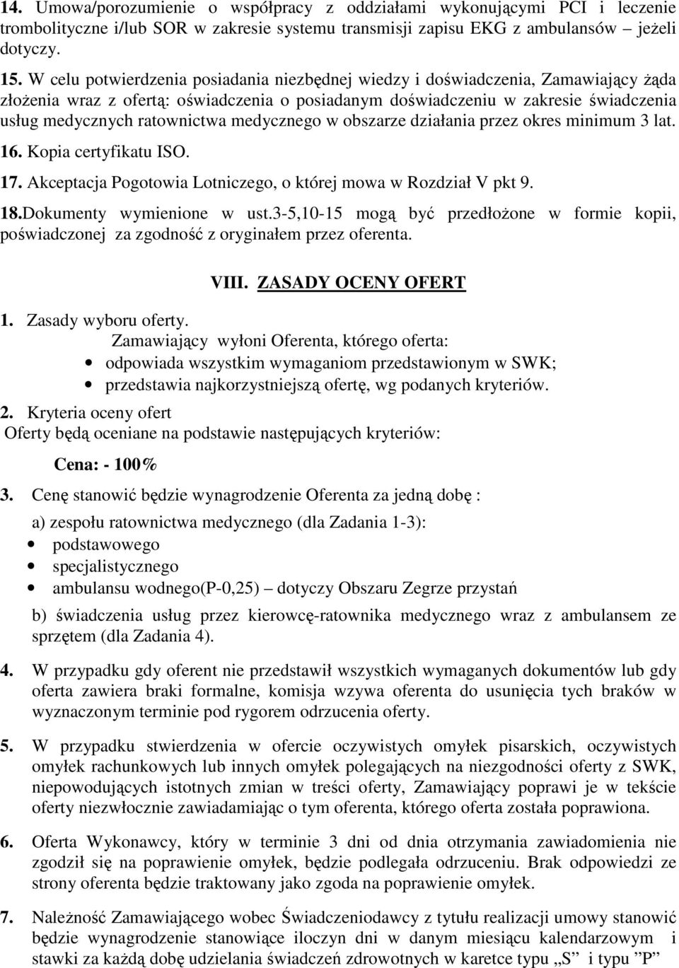 medycznego w obszarze działania przez okres minimum 3 lat. 16. Kopia certyfikatu ISO. 17. Akceptacja Pogotowia Lotniczego, o której mowa w Rozdział V pkt 9. 18.Dokumenty wymienione w ust.