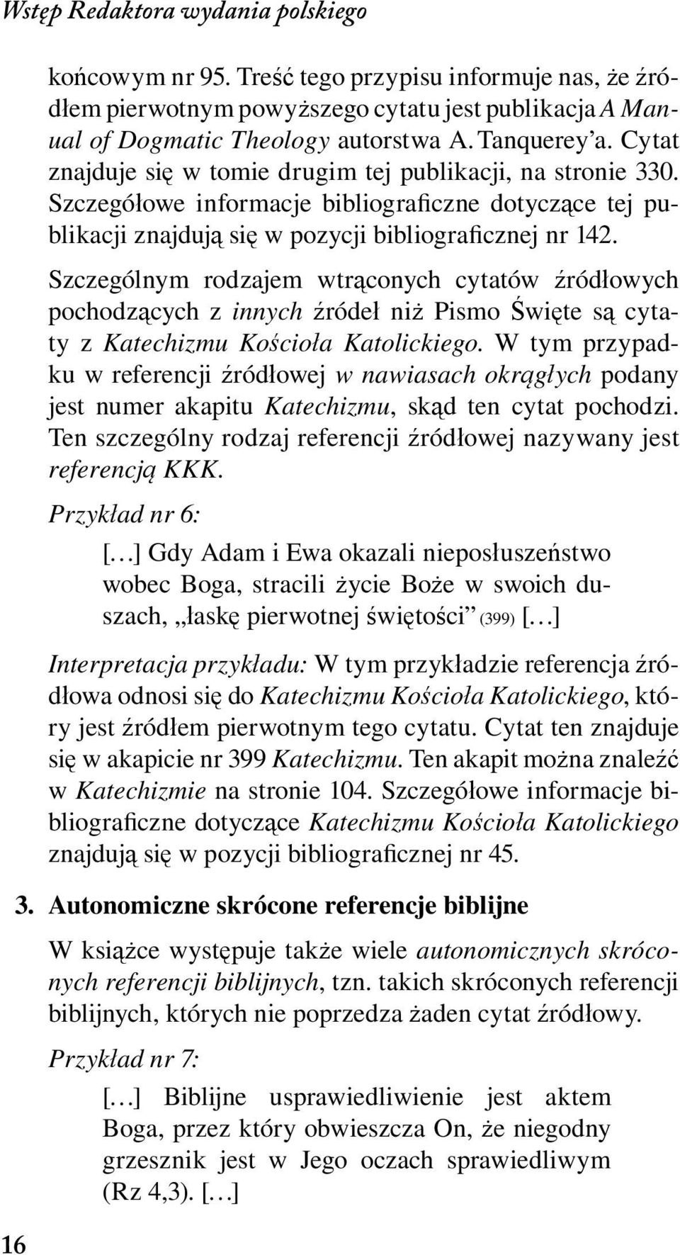 Szczególnym rodzajem wtrąconych cytatów źródłowych pochodzących z innych źródeł niż Pismo Święte są cytaty z Katechizmu Kościoła Katolickiego.