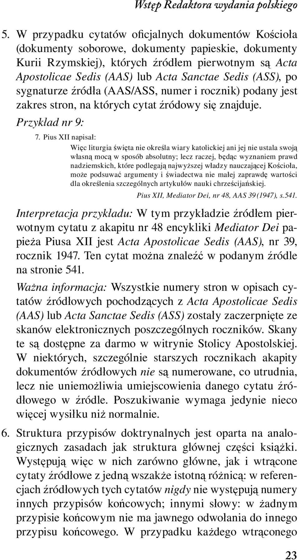 Pius XII napisał: Więc liturgia święta nie określa wiary katolickiej ani jej nie ustala swoją własną mocą w sposób absolutny; lecz raczej, będąc wyznaniem prawd nadziemskich, które podlegają