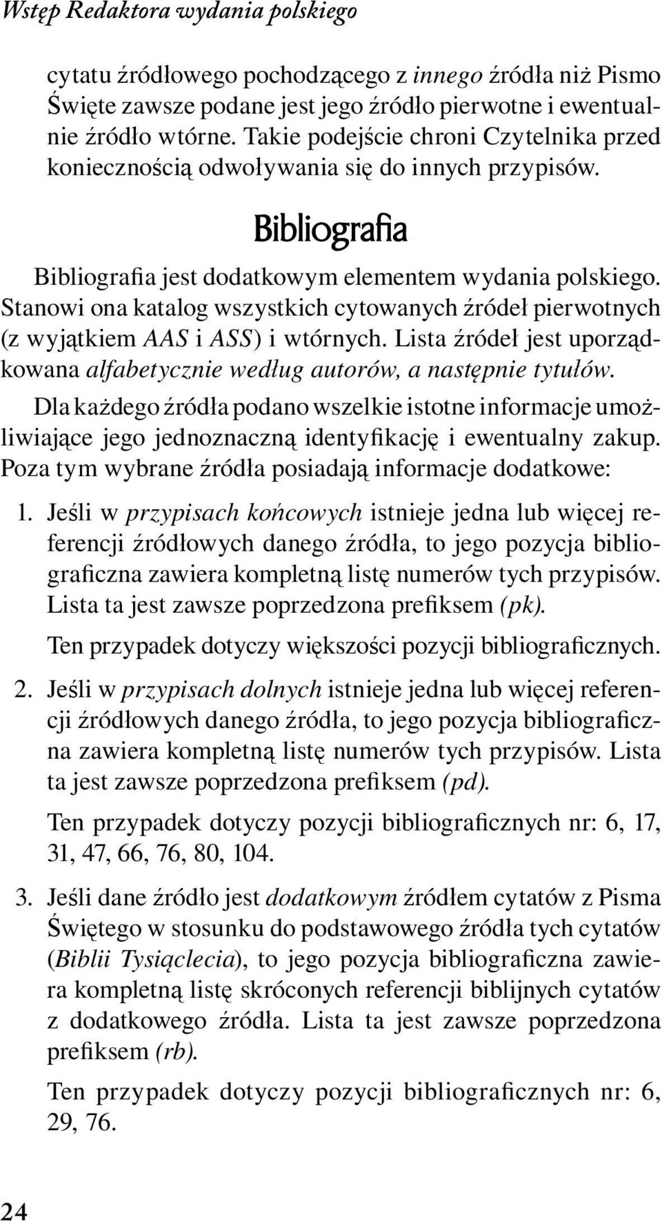 Stanowi ona katalog wszystkich cytowanych źródeł pierwotnych (z wyjątkiem AAS i ASS) i wtórnych. Lista źródeł jest uporządkowana alfabetycznie według autorów, a następnie tytułów.