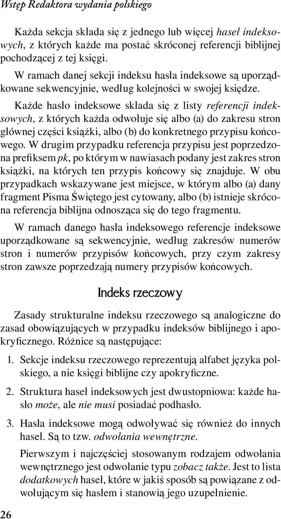 Każde hasło indeksowe składa się z listy referencji indeksowych, z których każda odwołuje się albo (a) do zakresu stron głównej części książki, albo (b) do konkretnego przypisu końcowego.