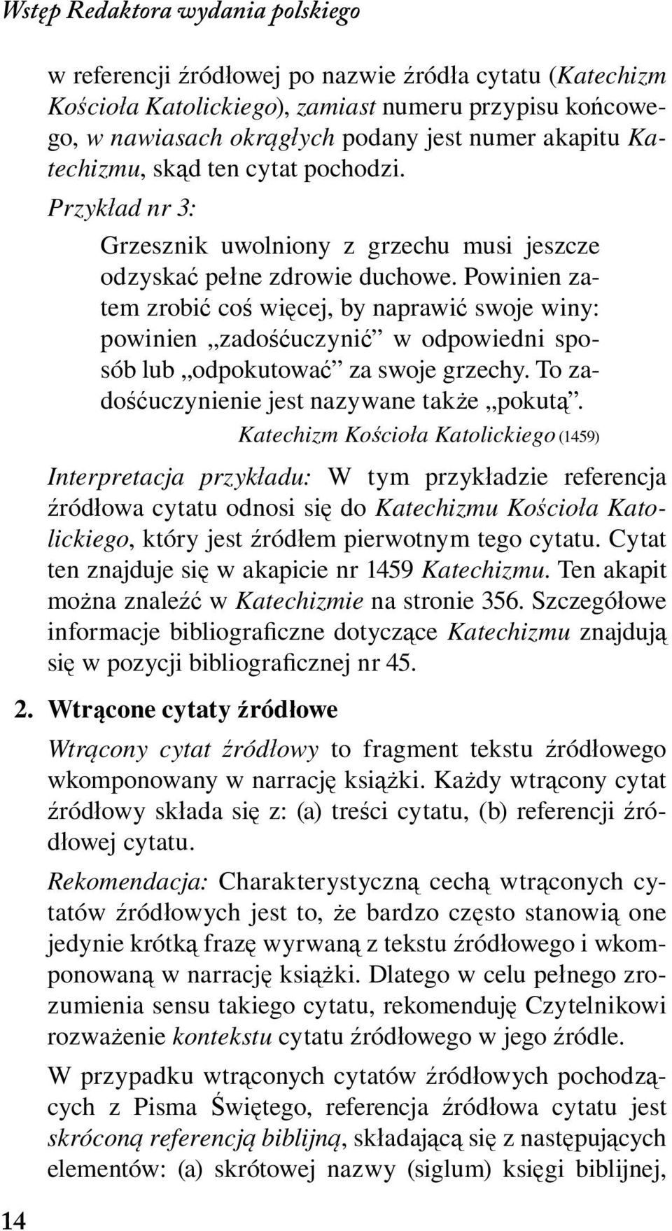 Powinien zatem zrobić coś więcej, by naprawić swoje winy: powinien zadośćuczynić w odpowiedni sposób lub odpokutować za swoje grzechy. To zadośćuczynienie jest nazywane także pokutą.