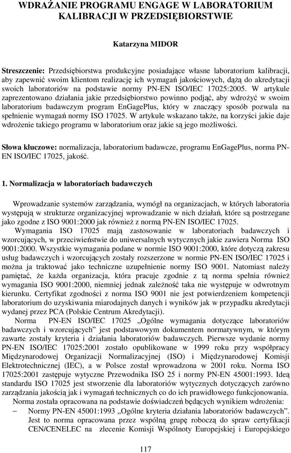 W artykule zaprezentowano działania jakie przedsiębiorstwo powinno podjąć, aby wdroŝyć w swoim laboratorium badawczym program EnGagePlus, który w znaczący sposób pozwala na spełnienie wymagań normy