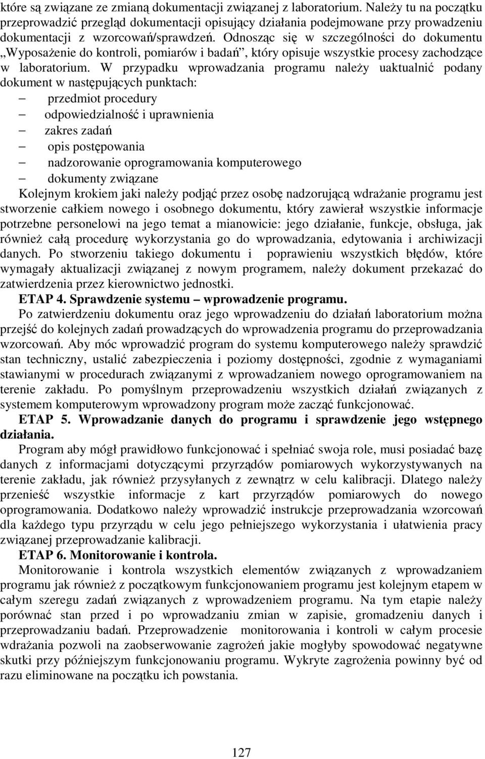 Odnosząc się w szczególności do dokumentu WyposaŜenie do kontroli, pomiarów i badań, który opisuje wszystkie procesy zachodzące w laboratorium.