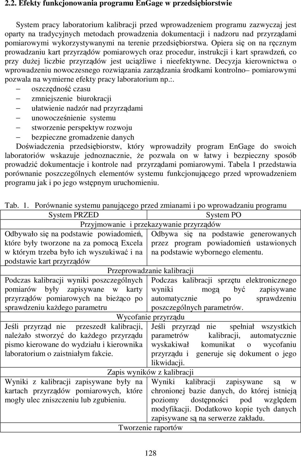 Opiera się on na ręcznym prowadzaniu kart przyrządów pomiarowych oraz procedur, instrukcji i kart sprawdzeń, co przy duŝej liczbie przyrządów jest uciąŝliwe i nieefektywne.