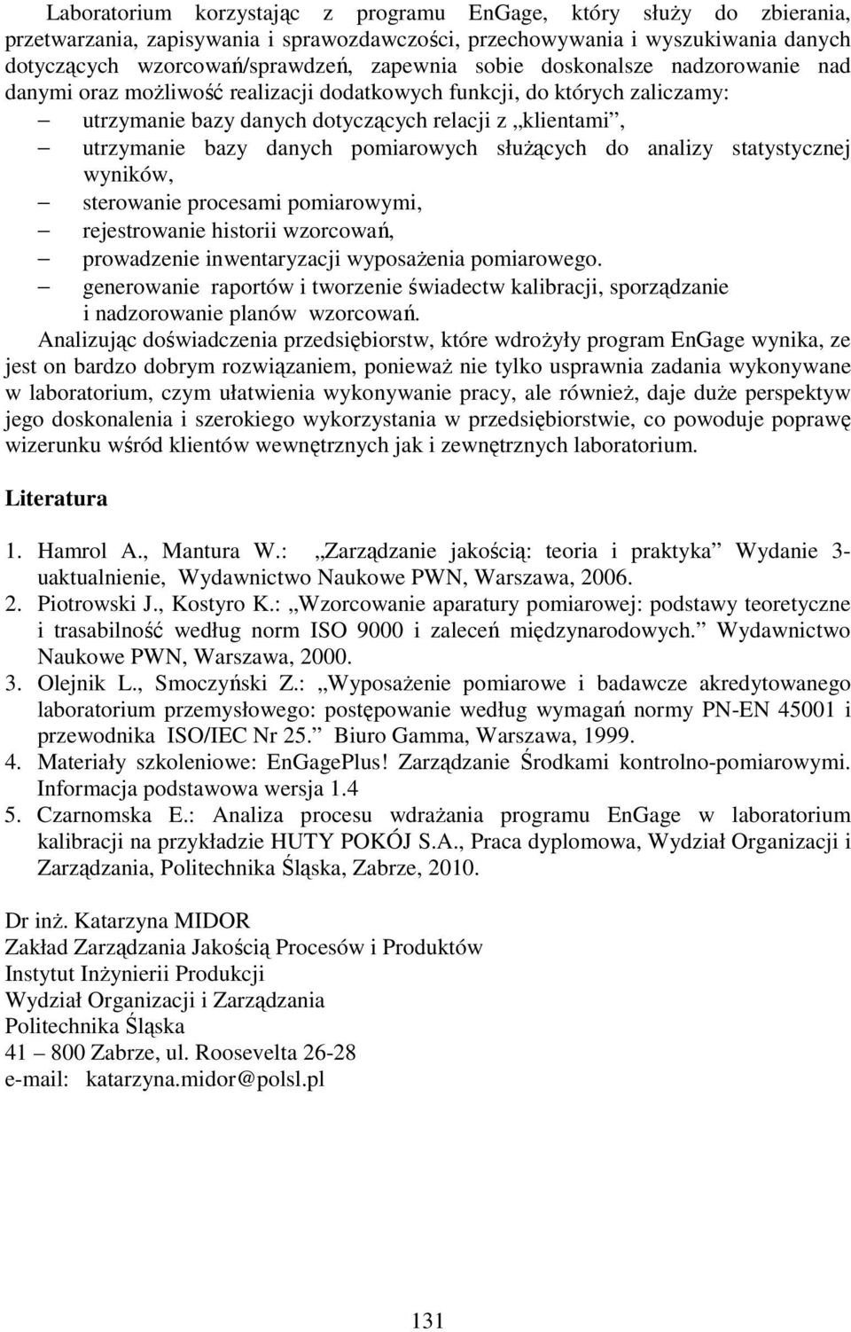 pomiarowych słuŝących do analizy statystycznej wyników, sterowanie procesami pomiarowymi, rejestrowanie historii wzorcowań, prowadzenie inwentaryzacji wyposaŝenia pomiarowego.