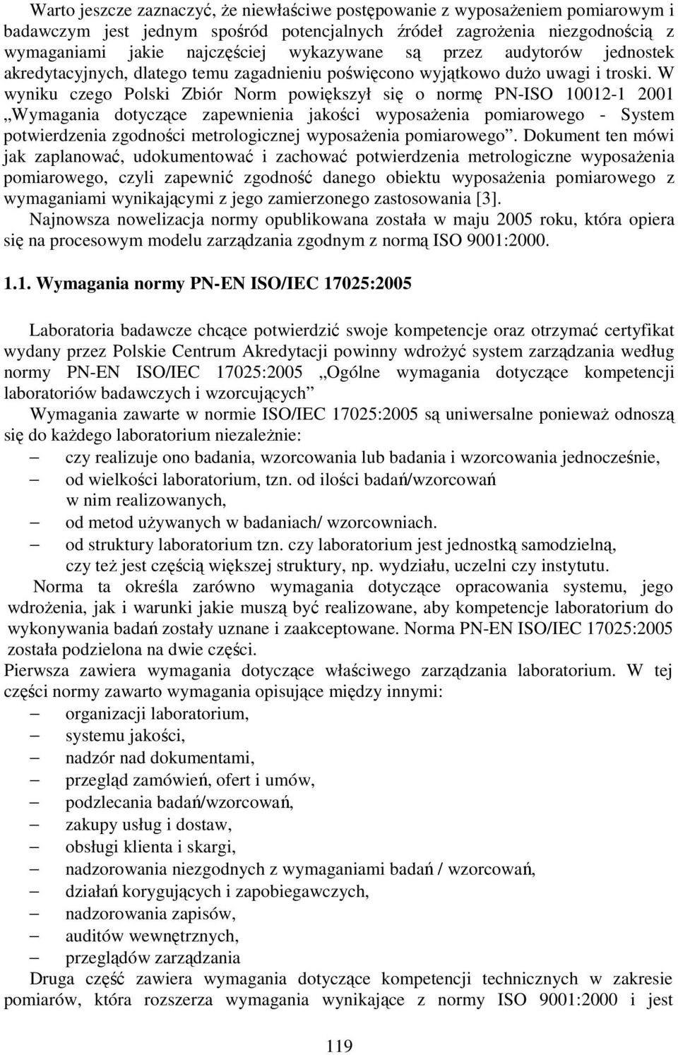 W wyniku czego Polski Zbiór Norm powiększył się o normę PN-ISO 10012-1 2001 Wymagania dotyczące zapewnienia jakości wyposaŝenia pomiarowego - System potwierdzenia zgodności metrologicznej wyposaŝenia