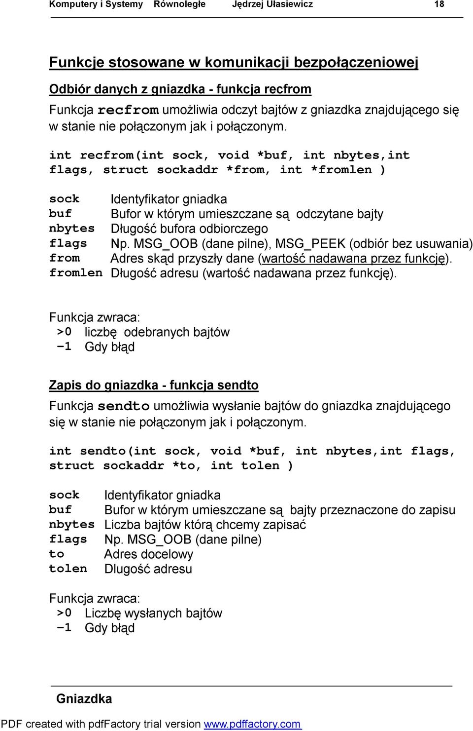 int recfrom(int sock, void *buf, int nbytes,int flags, struct sockaddr *from, int *fromlen ) sock Identyfikator gniadka buf Bufor w którym umieszczane są odczytane bajty nbytes Długość bufora