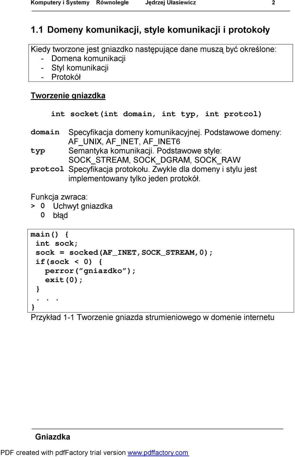 int socket(int domain, int typ, int protcol) domain Specyfikacja domeny komunikacyjnej. Podstawowe domeny: AF_UNIX, AF_INET, AF_INET6 typ Semantyka komunikacji.