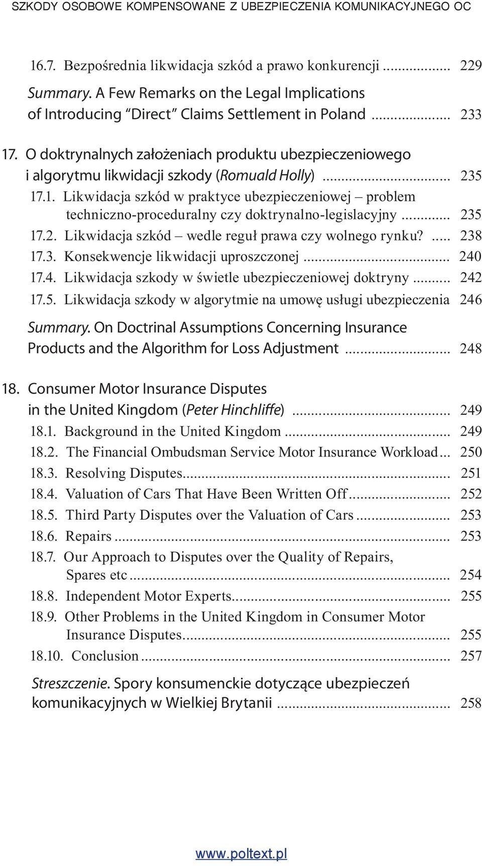 .1. Likwidacja szkód w praktyce ubezpieczeniowej problem techniczno-proceduralny czy doktrynalno-legislacyjny... 235 17.2. Likwidacja szkód wedle reguł prawa czy wolnego rynku?... 238 17.3. Konsekwencje likwidacji uproszczonej.