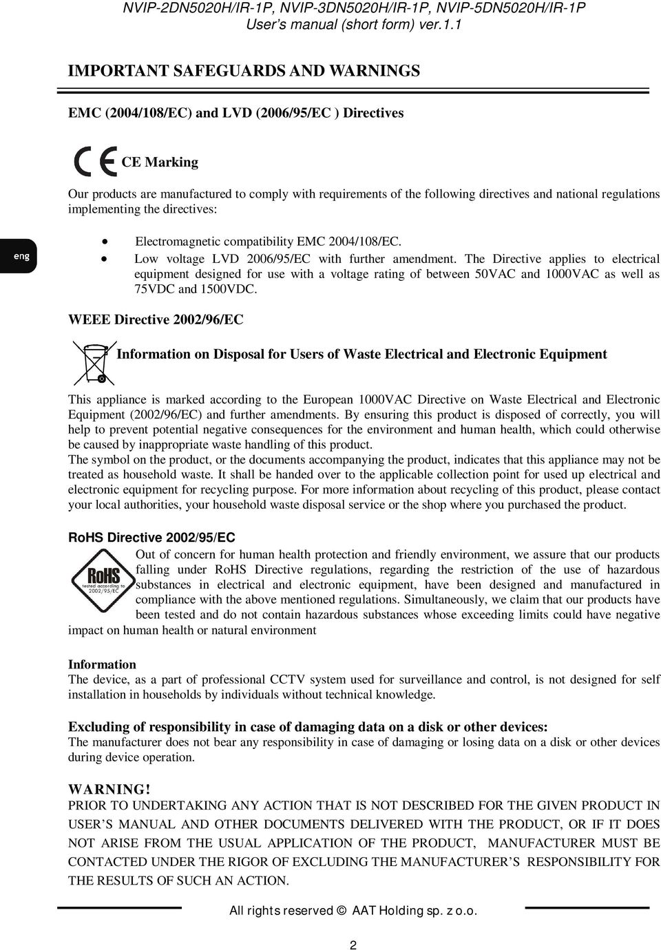 regulations implementing the directives: Electromagnetic compatibility EMC 2004/108/EC. Low voltage LVD 2006/95/EC with further amendment.