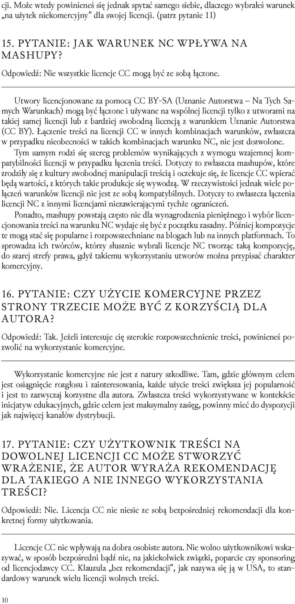 Utwory licencjonowane za pomocą CC BY-SA (Uznanie Autorstwa Na Tych Samych Warunkach) mogą być łączone i używane na wspólnej licencji tylko z utworami na takiej samej licencji lub z barǳiej swobodną