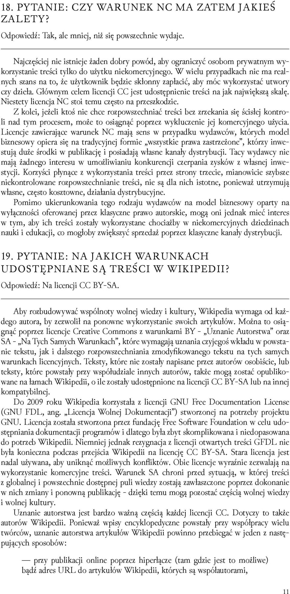 W wielu przypadkach nie ma realnych szans na to, że użytkownik bęǳie skłonny zapłacić, aby móc wykorzystać utwory czy ǳieła.