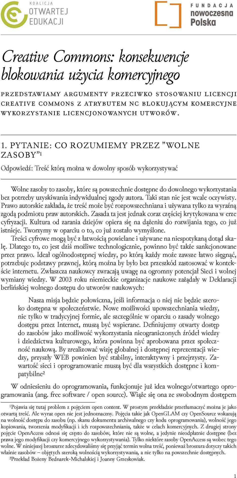 uzyskiwania indywidualnej zgody autora. Taki stan nie jest wcale oczywisty. Prawo autorskie zakłada, że treść może być rozpowszechniana i używana tylko za wyraźną zgodą podmiotu praw autorskich.