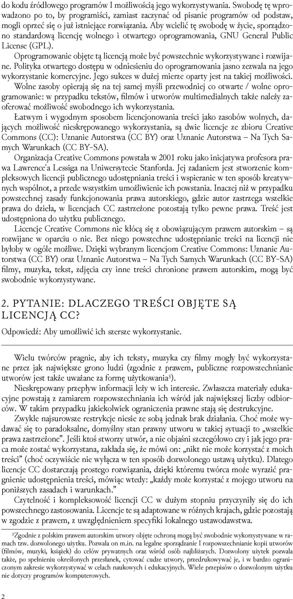 Aby wcielić tę swobodę w życie, sporząǳono standardową licencję wolnego i otwartego oprogramowania, GNU General Public License (GPL).