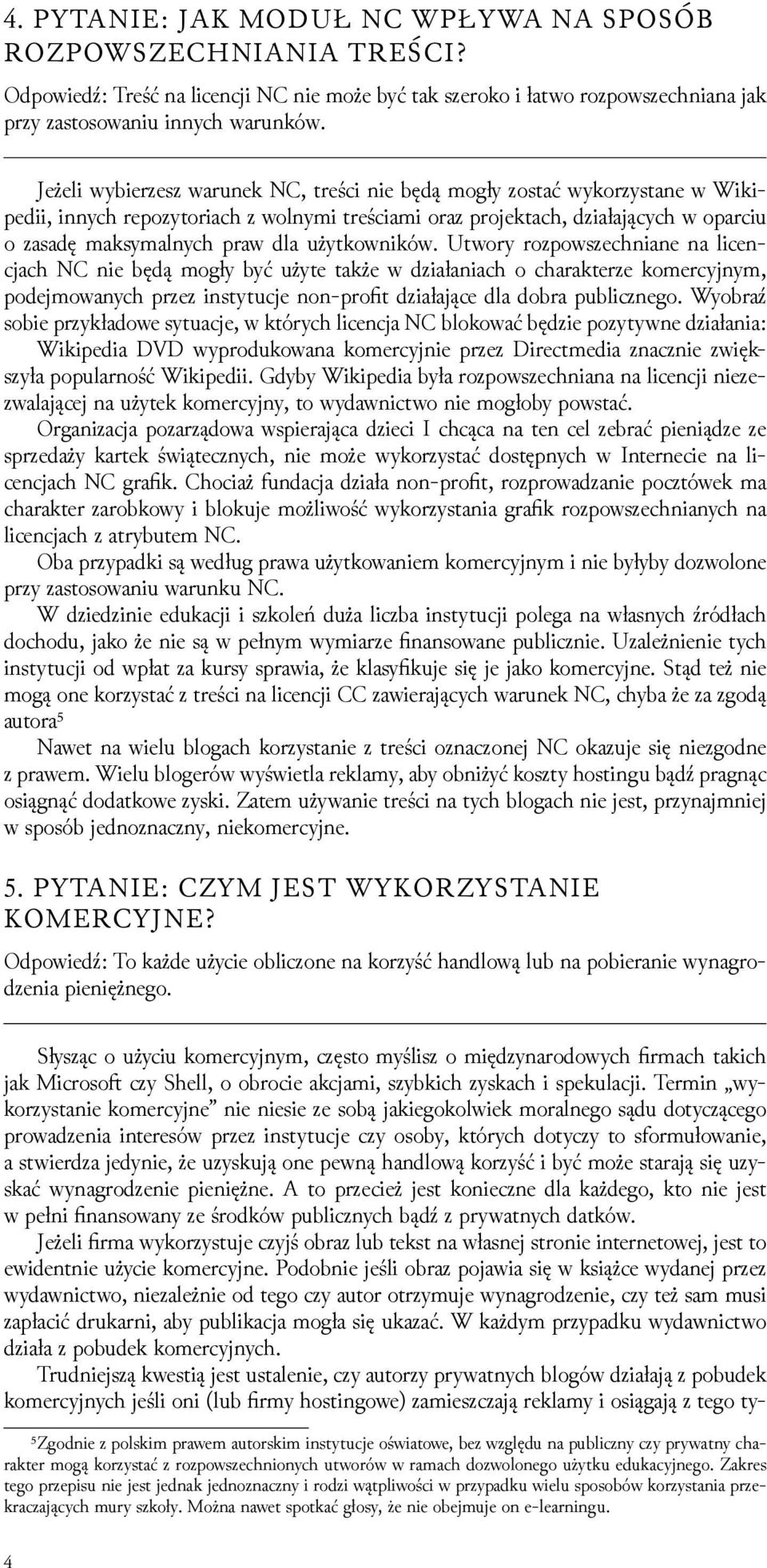 użytkowników. Utwory rozpowszechniane na licencjach NC nie będą mogły być użyte także w ǳiałaniach o charakterze komercyjnym, podejmowanych przez instytucje non-profit ǳiałające dla dobra publicznego.