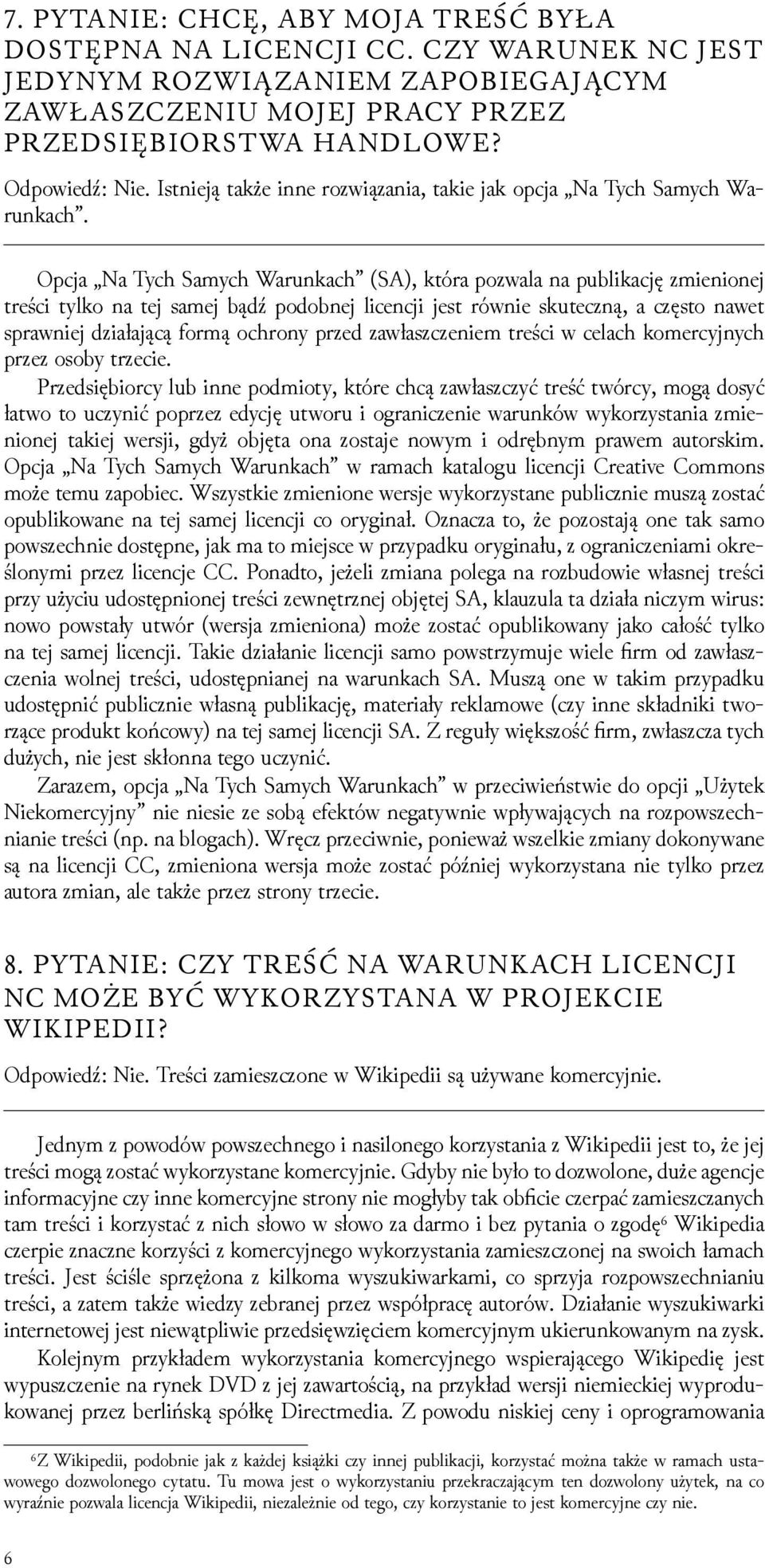 Opcja Na Tych Samych Warunkach (SA), która pozwala na publikację zmienionej treści tylko na tej samej bądź podobnej licencji jest równie skuteczną, a często nawet sprawniej ǳiałającą formą ochrony