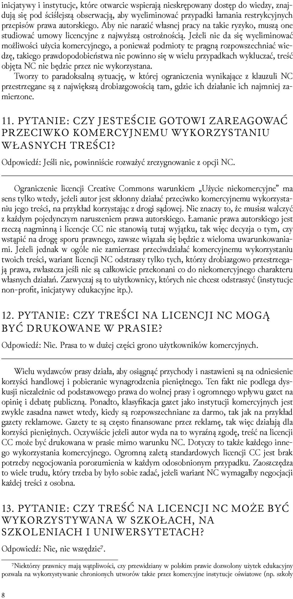 Jeżeli nie da się wyeliminować możliwości użycia komercyjnego, a ponieważ podmioty te pragną rozpowszechniać wieǳę, takiego prawdopodobieństwa nie powinno się w wielu przypadkach wykluczać, treść