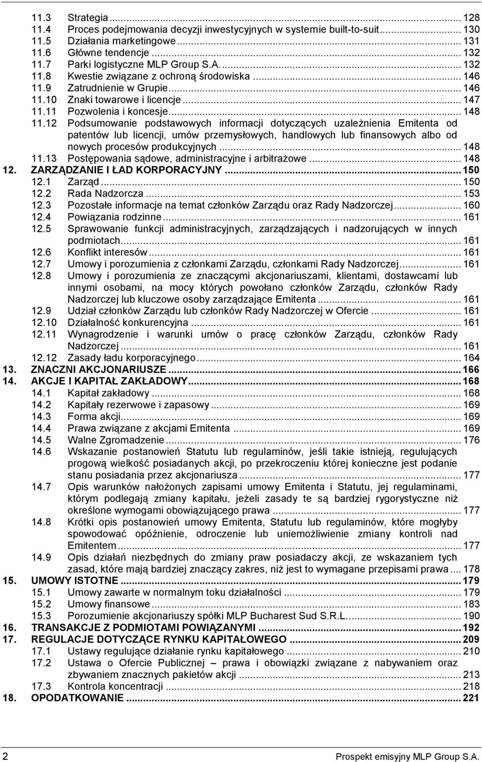 .. 148 11.12 Podsumowanie podstawowych informacji dotyczących uzależnienia Emitenta od patentów lub licencji, umów przemysłowych, handlowych lub finansowych albo od nowych procesów produkcyjnych.