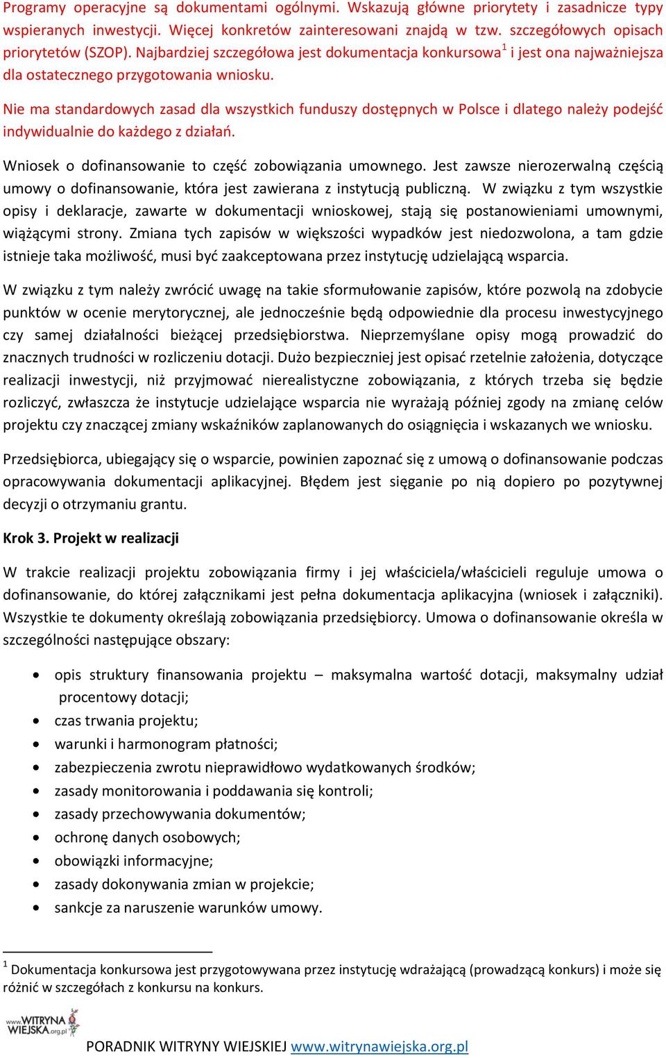 Nie ma standardowych zasad dla wszystkich funduszy dostępnych w Polsce i dlatego należy podejść indywidualnie do każdego z działań. Wniosek o dofinansowanie to część zobowiązania umownego.