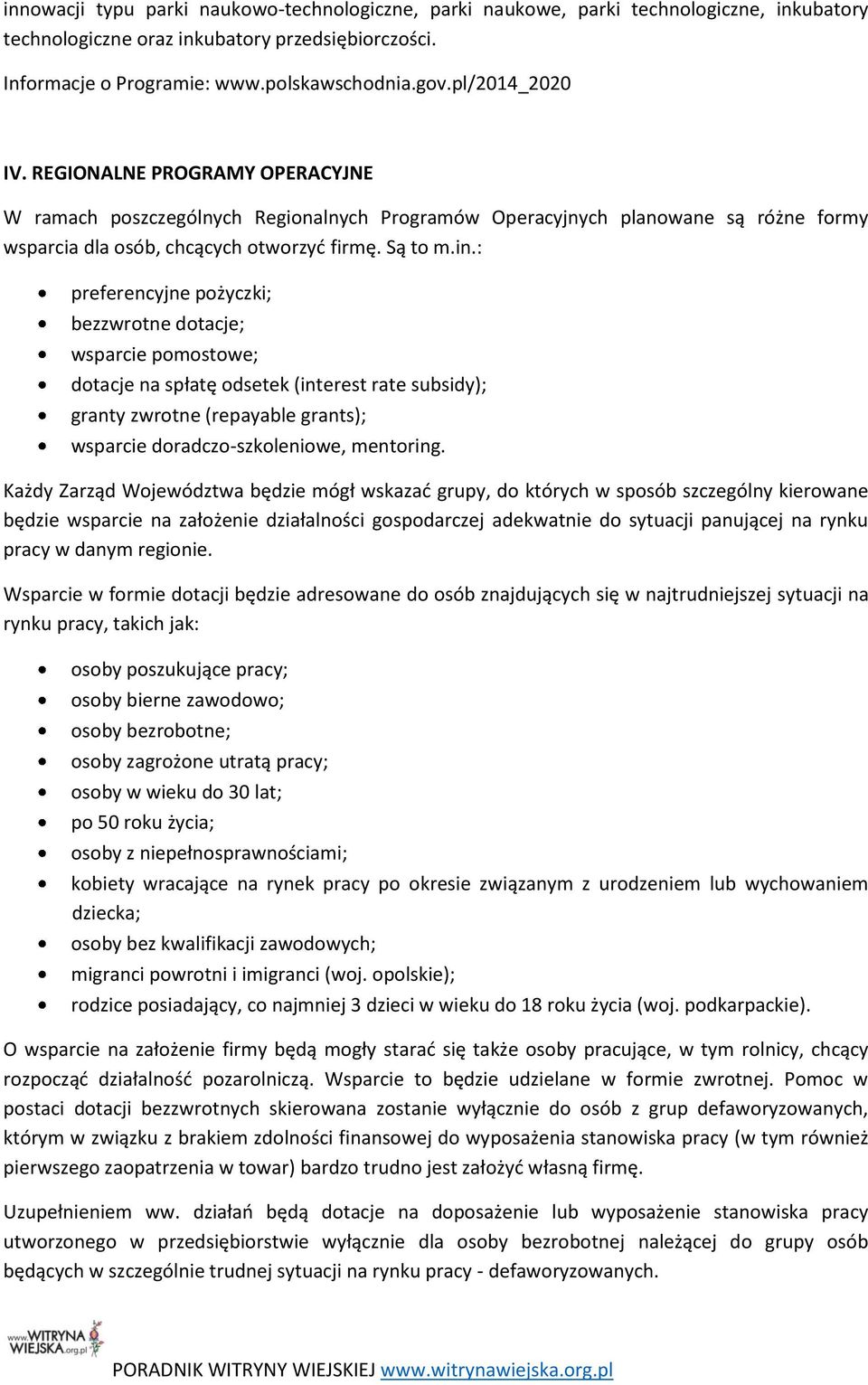 : preferencyjne pożyczki; bezzwrotne dotacje; wsparcie pomostowe; dotacje na spłatę odsetek (interest rate subsidy); granty zwrotne (repayable grants); wsparcie doradczo-szkoleniowe, mentoring.